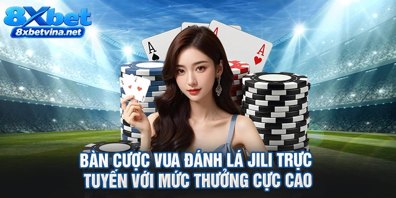 Bàn cược vua đánh lá Jili trực tuyến với mức thưởng cực cao