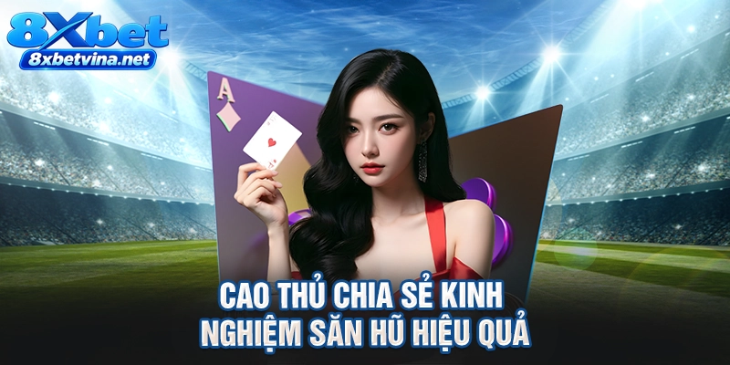 Cao thủ chia sẻ kinh nghiệm săn hũ hiệu quả