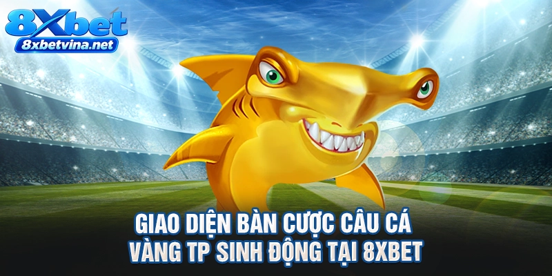 Giao diện bàn cược câu cá vàng TP sinh động tại 8XBET