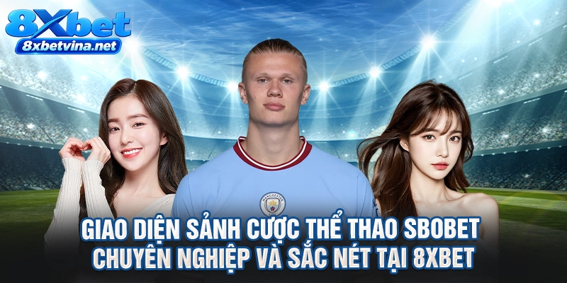 Giao diện sảnh cược thể thao SBObet chuyên nghiệp và sắc nét tại 8XBET
