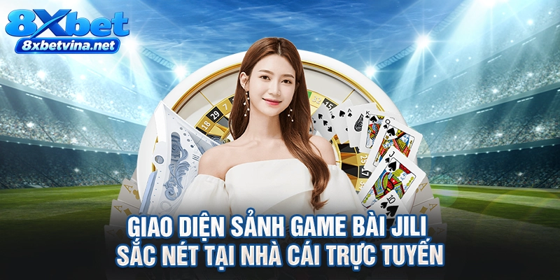 Giao diện sảnh game bài Jili sắc nét tại nhà cái trực tuyến