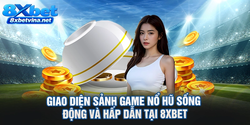 Giao diện sảnh game nổ hũ sống động và hấp dẫn tại 8XBET