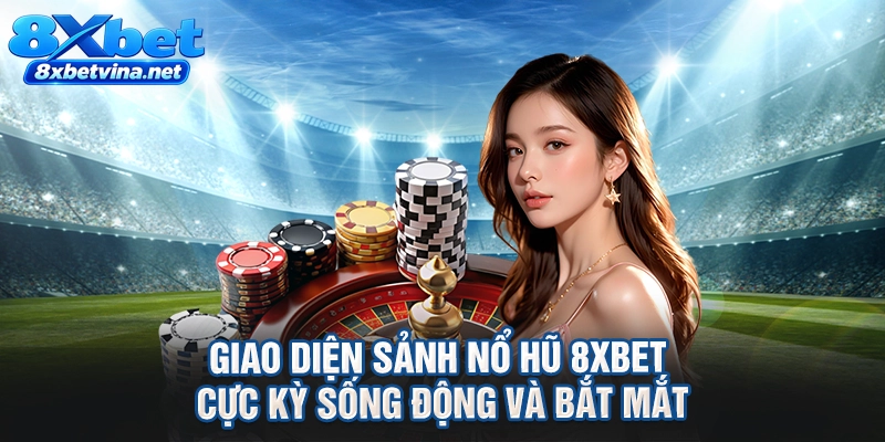Giao diện sảnh nổ hũ 8XBET cực kỳ sống động và bắt mắt