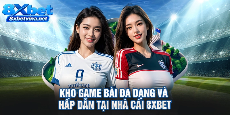Kho game bài đa dạng và hấp dẫn tại nhà cái 8XBET