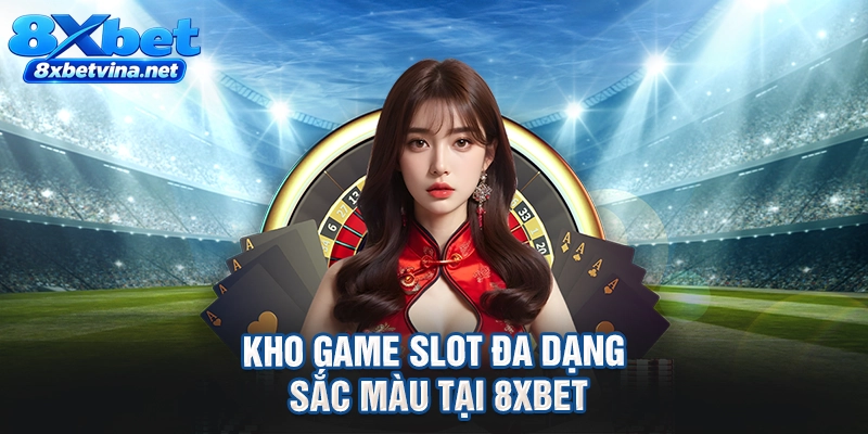 Kho game slot đa dạng sắc màu tại 8XBET