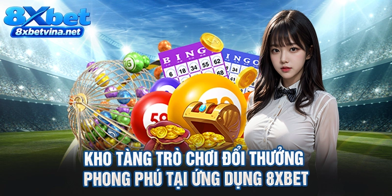 Kho tàng trò chơi đổi thưởng phong phú tại ứng dụng 8XBET