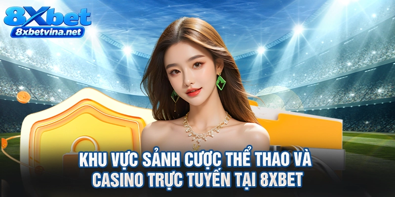 Khu vực sảnh cược thể thao và casino trực tuyến tại 8XBET