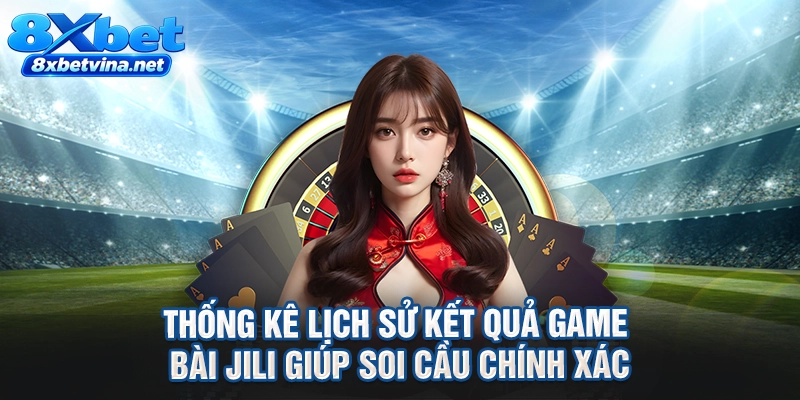 Thống kê lịch sử kết quả game bài Jili giúp soi cầu chính xác